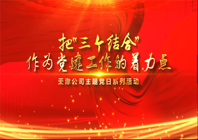 天津公司：把“三个结合”作为党建工作的着力点